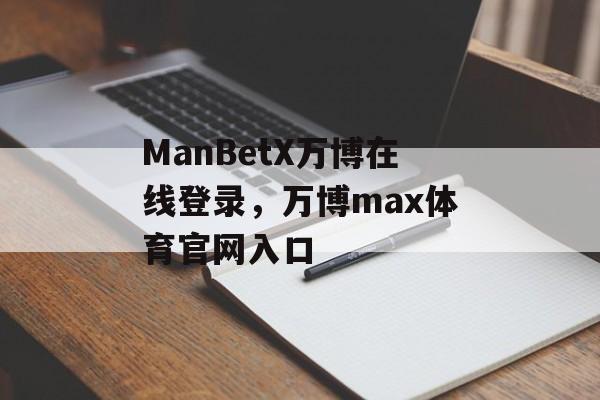 ManBetX万博在线登录，万博max体育官网入口